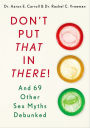 Don't Put That in There!: And 69 Other Sex Myths Debunked