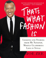 Title: That's What Fashion Is: Lessons and Stories from My Nonstop, Mostly Glamorous Life in Style, Author: Joe Zee