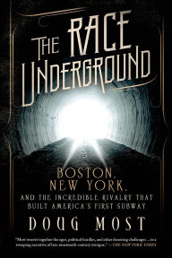 Title: The Race Underground: Boston, New York, and the Incredible Rivalry That Built America's First Subway, Author: Doug Most