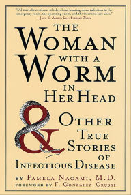 Title: The Woman with a Worm in Her Head: & Other True Stories of Infectious Disease, Author: Pamela Nagami