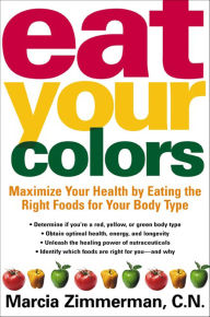 Title: Eat Your Colors: Maximize Your Health by Eating the Right Foods for Your Body Type, Author: Marcia Zimmerman