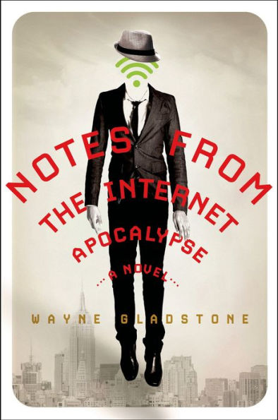 Notes from the Internet Apocalypse: A Novel