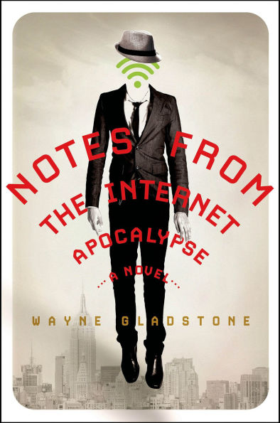 Notes from the Internet Apocalypse: A Novel