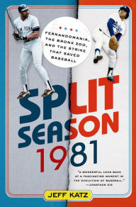 Title: Split Season 1981: Fernandomania, the Bronx Zoo, and the Strike that Saved Baseball, Author: Jeff Katz