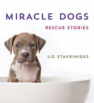 Title: Miracle Dogs: Rescue Stories, Author: Liz Stavrinides