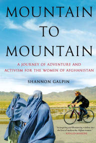 Title: Mountain to Mountain: A Journey of Adventure and Activism for the Women of Afghanistan, Author: Shannon Galpin