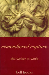 Title: Remembered Rapture: The Writer at Work, Author: bell hooks