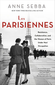 Title: Les Parisiennes: Resistance, Collaboration, and the Women of Paris Under Nazi Occupation, Author: Anne Sebba