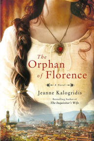 Title: The Orphan of Florence: A Novel, Author: Jeanne Kalogridis