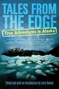 Title: Tales from the Edge: True Adventures in Alaska, Author: Larry Kaniut