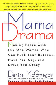 Title: Mama Drama: Making Peace with the One Woman Who Can Push Your Buttons, Make You Cry, and Drive You Crazy, Author: Denise McGregor
