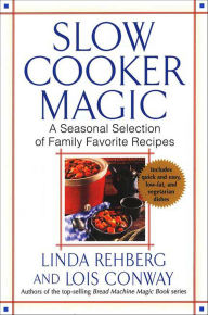Title: Slow Cooker Magic: A Seasonal Selection of Family Favorite Recipes, Author: Linda Rehberg