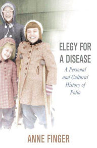 Title: Elegy for a Disease: A Personal and Cultural History of Polio, Author: Anne Finger