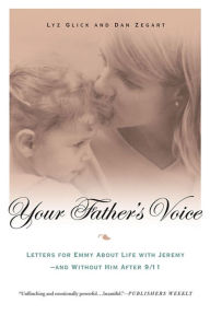 Title: Your Father's Voice: Letters for Emmy About Life with Jeremy--and Without Him After 9/11, Author: Lyz Glick