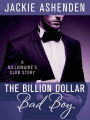 The Billion Dollar Bad Boy: A Billionaire's Club Story