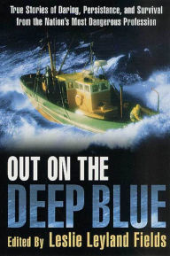 Title: Out on the Deep Blue: True Stories of Daring, Persistence, and Survival from the Nation's Most Dangerous Profession, Author: Leslie Leyland Fields