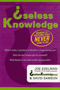 Title: Useless Knowledge: Answers to Questions You'd Never Think to Ask, Author: Joe Edelman