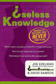 Title: Useless Knowledge: Answers to Questions You'd Never Think to Ask, Author: Joe Edelman