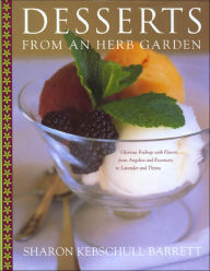 Title: Desserts from an Herb Garden: Glorious Endings with Flavors from Angelica and Rosemary to Lavender and Thyme, Author: Sharon Kebschull Barrett