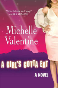 Title: A Girl's Gotta Eat: A Novel, Author: Michelle Valentine