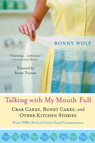 Title: Talking with My Mouth Full: Crab Cakes, Bundt Cakes, and Other Kitchen Stories, Author: Bonny Wolf