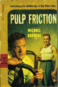 Title: Pulp Friction: Uncovering the Golden Age of Gay Male Pulps, Author: Michael Bronski