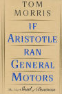 If Aristotle Ran General Motors: The New Soul of Business