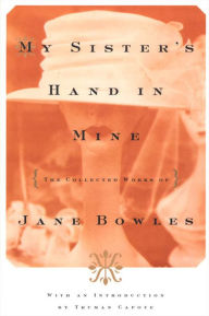 Title: My Sister's Hand in Mine: The Collected Works of Jane Bowles, Author: Jane Bowles