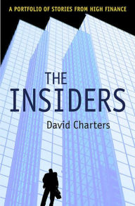 Title: The Insiders: A Portfolio of Stories from High Finance, Author: David Charters