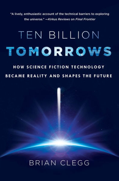 Ten Billion Tomorrows: How Science Fiction Technology Became Reality and Shapes the Future