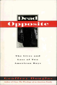 Title: Dead Opposite: The Lives And Loss Of Two American Boys, Author: George Douglas