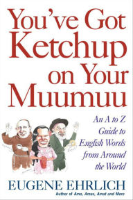 Title: You've Got Ketchup on Your Muumuu: An A to Z Guide to English Words from Around the World, Author: Eugene Ehrlich
