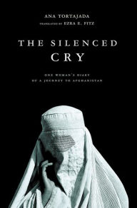 Title: The Silenced Cry: One Woman's Diary of a Journey to Afghanistan, Author: Ana Tortajada