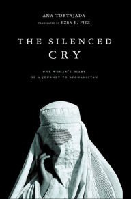 Title: The Silenced Cry: One Woman's Diary of a Journey to Afghanistan, Author: Ana Tortajada