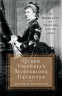 Queen Victoria's Mysterious Daughter: A Biography of Princess Louise