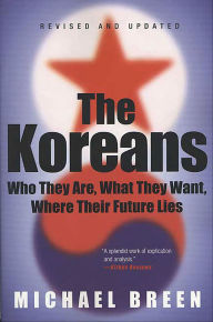 Title: The Koreans: Who They Are, What They Want, Where Their Future Lies, Author: Michael Breen