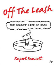 Title: Off the Leash: The Secret Life of Dogs, Author: Rupert Fawcett