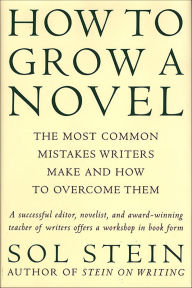 Title: How to Grow a Novel: The Most Common Mistakes Writers Make and How to Overcome Them, Author: Sol Stein