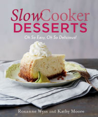 Title: Slow Cooker Desserts: Oh So Easy, Oh So Delicious!, Author: Roxanne Wyss