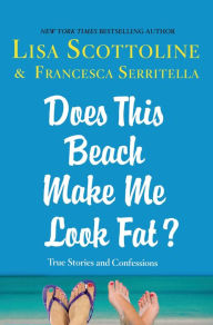 Title: Does This Beach Make Me Look Fat?: True Stories and Confessions, Author: Lisa Scottoline