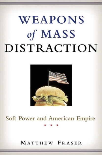 Weapons of Mass Distraction: Soft Power and American Empire [eBook]