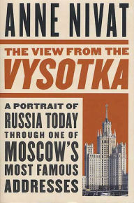 Title: The View from the Vysotka: A Portrait of Russia Today Through One of Moscow's Most Famous Addresses, Author: Anne Nivat