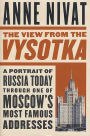 The View from the Vysotka: A Portrait of Russia Today Through One of Moscow's Most Famous Addresses