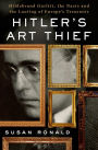 Hitler's Art Thief: Hildebrand Gurlitt, the Nazis, and the Looting of Europe's Treasures