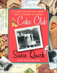 Title: The Cake Club: Delicious Desserts and Stories from a Southern Childhood, Author: Susie Quick