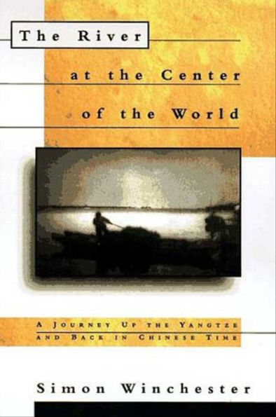 The River at the Center of the World: A Journey Up the Yangtze and Back in Chinese Time