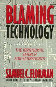Title: Blaming Technology: The Irrational Search for Scapegoats, Author: Samuel C. Florman