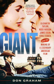 Title: Giant: Elizabeth Taylor, Rock Hudson, James Dean, Edna Ferber, and the Making of a Legendary American Film, Author: Don Graham