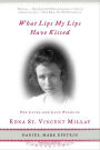 What Lips My Lips Have Kissed: The Loves and Love Poems of Edna St. Vincent Millay