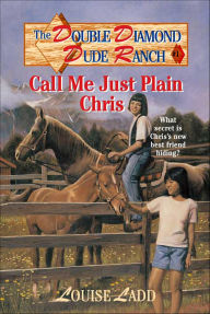Title: The Double Diamond Dude Ranch: Call Me Just Plain Chris, Author: Louise Ladd